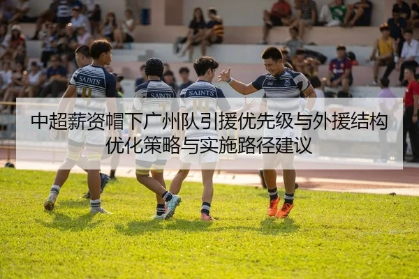 中超薪资帽下广州队引援优先级与外援结构优化策略与实施路径建议